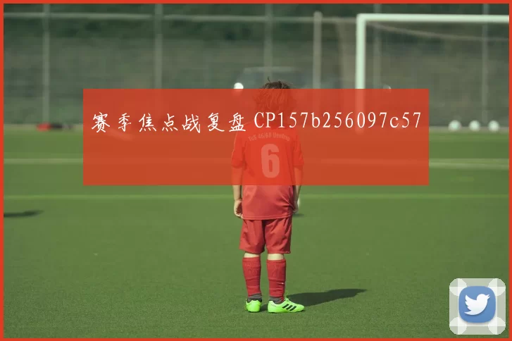 赛季焦点战复盘 CP157b256097c57